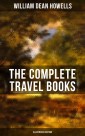 The Complete Travel Books of W.D. Howells (Illustrated Edition)