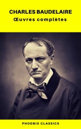 Charles Baudelaire Ouvres Complètes (Phoenix Classics)