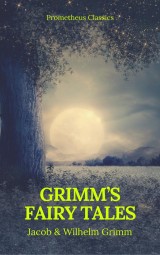 Grimm's Fairy Tales: Complete and Illustrated (Best Navigation, Active TOC) (Prometheus Classics)