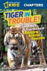 National Geographic Kids Chapters: Tiger in Trouble!: and More True Stories of Amazing Animal Rescues (National Geographic Kids Chapters)
