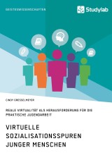 Virtuelle Sozialisationsspuren junger Menschen. Reale Virtualität als Herausforderung für die praktische Jugendarbeit