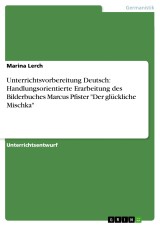 Unterrichtsvorbereitung Deutsch: Handlungsorientierte Erarbeitung des Bilderbuches Marcus Pfister 