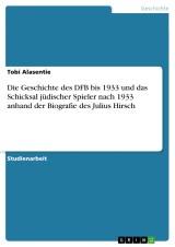Die Geschichte des DFB bis 1933 und das Schicksal jüdischer Spieler nach 1933 anhand der Biografie des Julius Hirsch