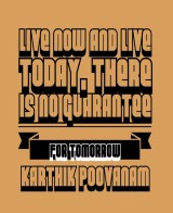 Live now and live today, there is no guarantee for tomorrow