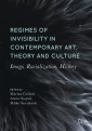 Regimes of Invisibility in Contemporary Art, Theory and Culture