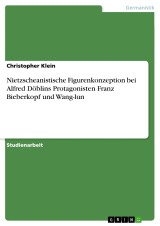 Nietzscheanistische Figurenkonzeption bei Alfred Döblins Protagonisten Franz Bieberkopf und Wang-lun