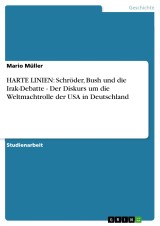 HARTE LINIEN: Schröder, Bush und die Irak-Debatte - Der Diskurs um die Weltmachtrolle der USA in Deutschland