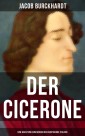 Der Cicerone: Eine Anleitung zum Genuß der Kunstwerke Italiens