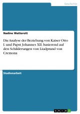 Die Analyse der Beziehung von Kaiser Otto I. und Papst Johannes XII. basierend auf den Schilderungen von Liudprand von Cremona
