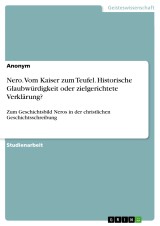 Nero. Vom Kaiser zum Teufel. Historische Glaubwürdigkeit oder zielgerichtete Verklärung?