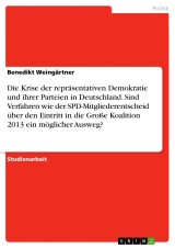 Die Krise der repräsentativen Demokratie und ihrer Parteien in Deutschland. Sind Verfahren wie der SPD-Mitgliederentscheid über den Eintritt in die Große Koalition 2013 ein möglicher Ausweg?