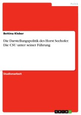 Die Darstellungspolitik des Horst Seehofer. Die CSU unter seiner Führung