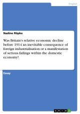 Was Britain's relative economic decline before 1914 an inevitable consequence of foreign industrialisation or a manifestation of serious failings within the domestic economy?