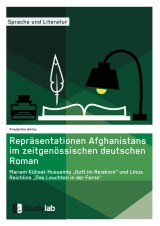 Repräsentationen Afghanistans im zeitgenössischen deutschen Roman. Mariam Kühsel-Hussainis „Gott im Reiskorn“ und Linus Reichlins „Das Leuchten in der Ferne“