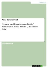 Struktur und Funktion von Erotik/ Sexualität in Alfred Kubins „Die andere Seite“