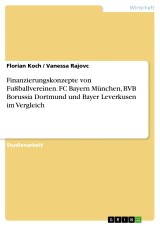 Finanzierungskonzepte von Fußballvereinen. FC Bayern München, BVB Borussia Dortmund und Bayer Leverkusen im Vergleich