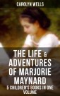 The Life & Adventures of Marjorie Maynard - 5 Children's Books in One Volume