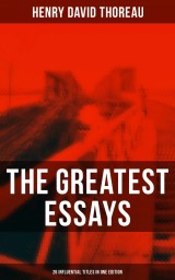 The Greatest Essays of Henry David Thoreau - 26 Influential Titles in One Edition