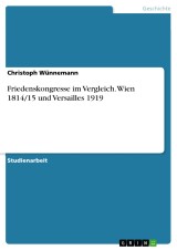 Friedenskongresse im Vergleich. Wien 1814/15 und Versailles 1919