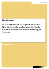 Akzeptanz von nachhaltigen Immobilien. Eine theoretische und empirische Studie auf Basis einer Bevölkerungsbefragung in Stuttgart