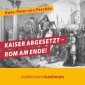 Kaiser abgesetzt - Rom am Ende! (Ungekürzt)