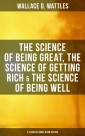 Wallace D. Wattles: The Science of Being Great, Science of Getting Rich & Science of Being Well