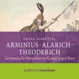 Arminius - Alarich - Theoderich (Ungekürzt)