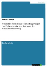 Weimar ist nicht Bonn. Schlussfolgerungen des Parlamentarischen Rates aus der Weimarer Verfassung