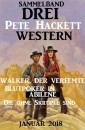 Drei Pete Hackett Western Januar 2018: Walker der Verfemte/Blutpoker in Abilene/Die ohne Skrupel sind
