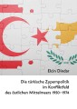 Die türkische Zypernpolitik im Konfliktfeld des östlichen Mittelmeers 1950-1974