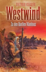 Dietmar Kueglers Westwind 02: Zu den Quellen Manitous