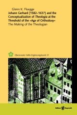 Johann Gerhard (1582-1637) and the Conceptualization of Theologia at the Threshold of the »Age of Orthodoxy«