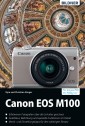 Canon EOS M100 - Für bessere Fotos von Anfang an!: Das umfangreiche Praxisbuch