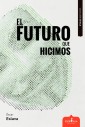 El futuro que hicimos