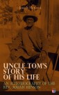 Uncle Tom's Story of His Life: An Autobiography of the Rev. Josiah Henson
