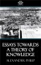 Essays Towards a Theory of Knowledge