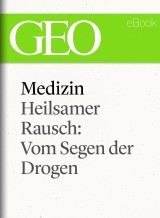 Medizin: Heilsamer Rausch - Vom Segen der Drogen (GEO eBook Single)