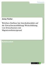 Welchen Einfluss hat Interkulturalität auf die Erwachsenenbildung? Weiterbildung von Erwachsenen mit Migrationshintergrund