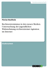 Rechtsextremismus in den neuen Medien. Untersuchung der jugendlichen Wahrnehmung rechtsextremer Agitation im Internet