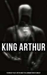 King Arthur: 10 Books of Tales & Myths about the Legendary King of Camelot