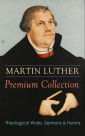 MARTIN LUTHER Premium Collection: Theological Works, Sermons & Hymns