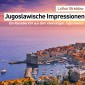 Jugoslawische Impressionen - Ein Reisebericht aus dem ehemaligen Jugoslawien (Ungekürzt)