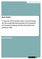 Corporate Psychopaths. Eine Untersuchung des Persönlichkeitsmerkmals Psychopathie im Zusammenhang mit Berufserfolg und political skill