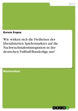 Wie wirken sich die Freiheiten des liberalisierten Spielermarktes auf die Nachwuchstalentintegration in der deutschen Fußball-Bundesliga aus?