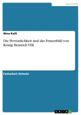 Die Persönlichkeit und das Frauenbild von König Heinrich VIII.