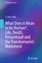 What Does it Mean to be Human? Life, Death, Personhood and the Transhumanist Movement