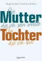 Die Mutter, die ich sein wollte. Die Tochter, die ich bin.