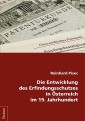 Die Entwicklung des Erfindungsschutzes in Österreich im 19. Jahrhundert