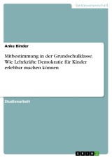 Mitbestimmung in der Grundschulklasse. Wie Lehrkräfte Demokratie für Kinder erlebbar machen können