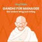 Gandhi für Manager - Der andere Weg zum Erfolg (Ungekürzt)